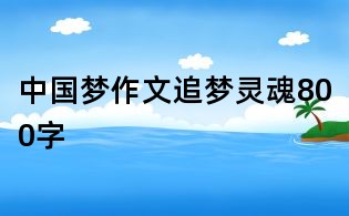 中國夢作文:追夢靈魂800字