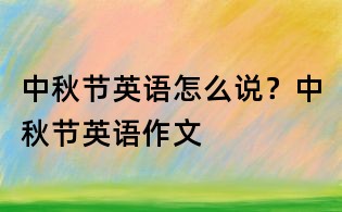 中秋節(jié)英語怎么說?中秋節(jié)英語作文